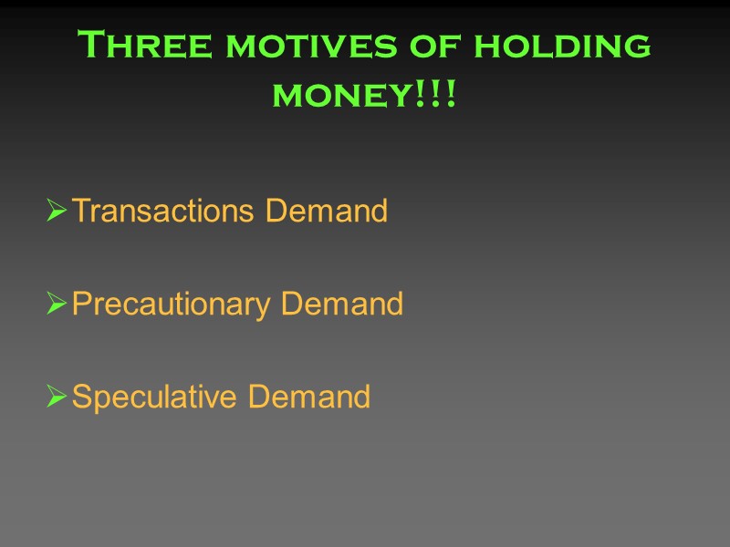 Three motives of holding money!!! Transactions Demand Precautionary Demand Speculative Demand Three motives of holding money!!! Transactions Demand Precautionary Demand Speculative Demand